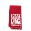 Sorry For What I Said During The Game Tea Towels - Crimson