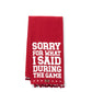 Sorry For What I Said During The Game Tea Towels