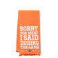 Sorry For What I Said During The Game Tea Towels