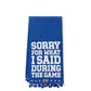 Sorry For What I Said During The Game Tea Towels